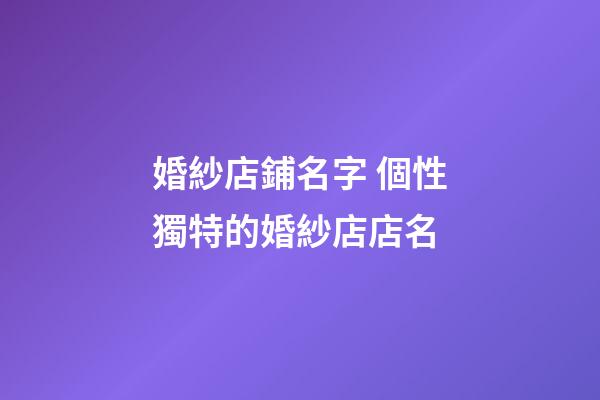 婚紗店鋪名字 個性獨特的婚紗店店名